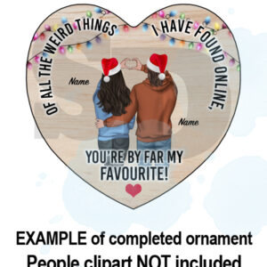 Example of "Of all the weird things I have found online you are my favourite" heart shape ornament designs